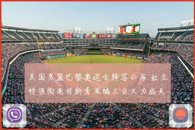 美国男篮巴黎奥运会阵容公布 杜兰特领衔老将新秀混编三分火力成关键