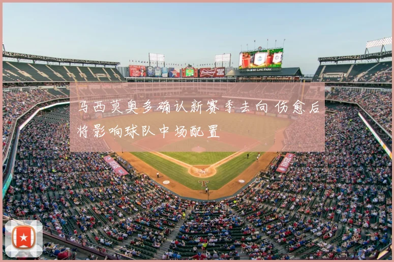 马西莫奥多确认新赛季去向 伤愈后将影响球队中场配置