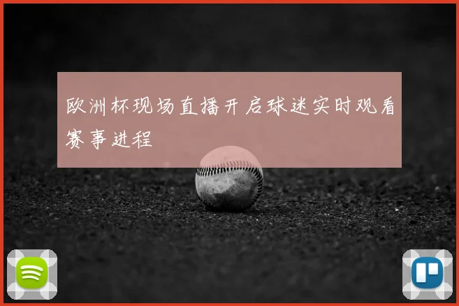 欧洲杯现场直播开启球迷实时观看赛事进程