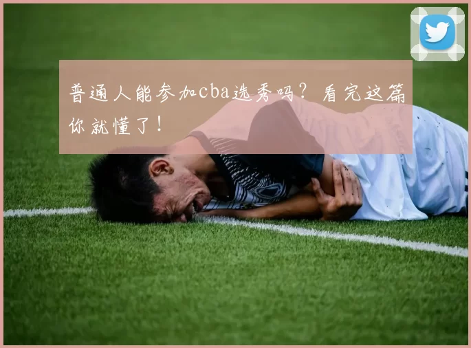 普通人能参加cba选秀吗？看完这篇你就懂了！