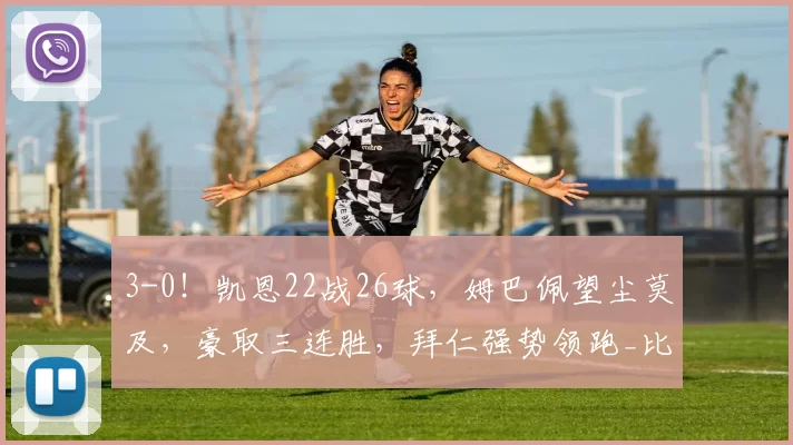 3-0！凯恩22战26球，姆巴佩望尘莫及，豪取三连胜，拜仁强势领跑_比赛_进球_云达不莱梅